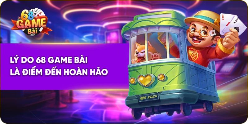 Lý do 68 Game Bài là điểm đến hoàn hảo